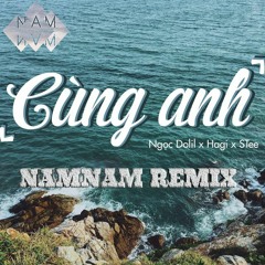 CÙNG ANH - NGOC DOLIL, HAGI, STEE ( NAMNAM REMIX ) [ FREE DOWNLOAD ]