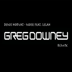 Denis Horvat - Noise Feat. Lelah (Greg Downey Remix) FREE DOWNLOAD