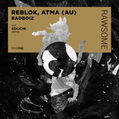 Reblok, ATMA (AU) - Badboiz (Eskuche Remix) [RAW042]
