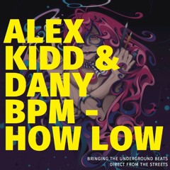 ALEX KIDD & DANY BPM - HOW LOW - ***FREE DOWNLOAD***