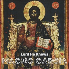 Magno Garcia- Lord He Knows (Prod. By Chuck Chan)