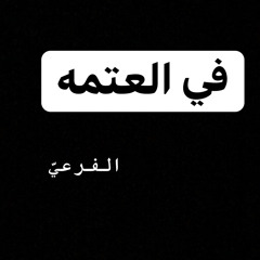 في العتمه - الفرعـيّ