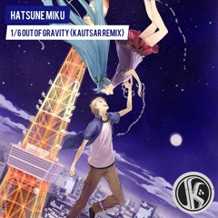 Hatsune Miku - 1/6 Out of Gravity (KAUTSAR Remix)