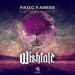 P.R.O.G. x Airesis feat Ankit Sharda - ⫷ Wishtale ⫸  ⧨ Alien Records ⧨