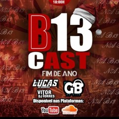 B13CAST 001 (FINAL DE ANO) DJ'S VT TORRES & LUCAS DA BARREIRA (NÃO ESCUTEM TÁ TILTEEEEEEEE PRA CRLH)