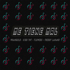 Me Tiene Mal - WhanGold x Kidd Tnt x Flowers x Freddy Lahand