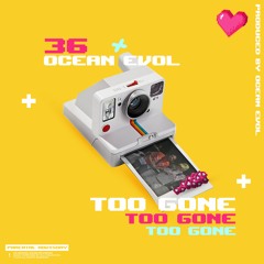 36 X Ocean Evol -  Too Gone  (Prod. Ocean Evol)