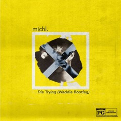 MICHL - Die Trying (Waddie Bootleg)