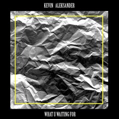 Kevin Aleksander - What U Waiting For (FREE DOWNLOAD)