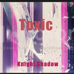 Toxic - Knight Shadow (Studio version)