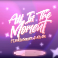 All In The Moment (feat. KittenSneeze And Chi Chi)
