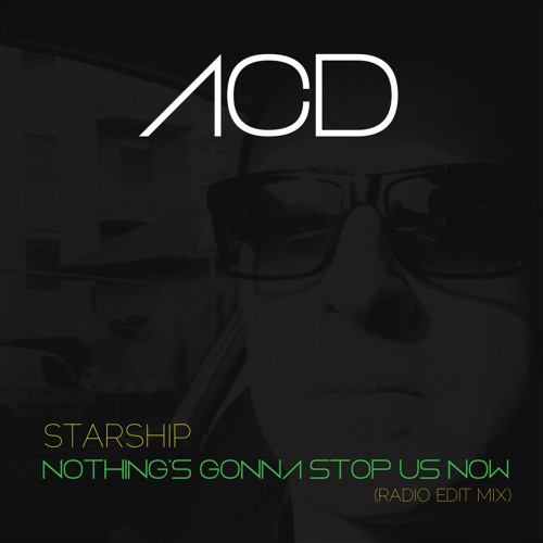 ACD - Nothing's Gonna Stop Us Now (Starship Remix Bootleg)