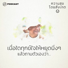 ความสุขโดยสังเกต EP.21 เมื่อใดทุกข์ใจให้หยุดนิ่งๆ แล้วถามตัวเองว่า...