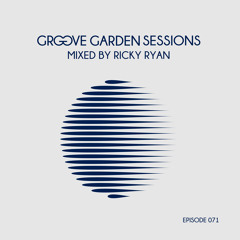 GROOVE GARDEN SESSIONS mixed by Ricky Ryan - Episode 071