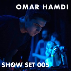 SHOW SET 005 - OMAR HAMDI