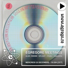 Egregore Meetings with Algo_Riddim, Gflght, PGMV & Squadra (Decembre 2019)
