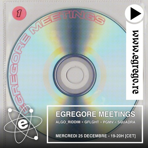 Egregore Meetings with Algo_Riddim, Gflght, PGMV & Squadra (Decembre 2019)