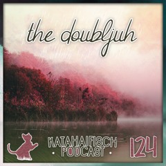 KataHaifisch Podcast 124 - the doubljuh