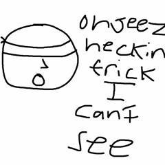 Couldn't See But its More Okay I Guess