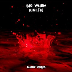 BIG WURM X KINETIC - BLOOD DRIPPA [FREE DOWNLOAD]