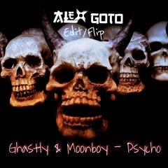 Ghastly & Moonboy - Psycho (Alex Goto Edit/FLIP)(FREE DL)