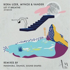 AVM050: Bora Uzer, Mynox & Vander - Let It Breathe [Remixes by Pandhora, Shunus, Sound Shapes]