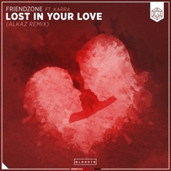 Friendzone ft. KARRA - Lost In Your Love (Alkaz Remix)