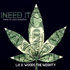 I need It  - L.H Ft. Woods The Mighty