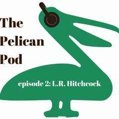 The Pelican Pod, Episode 2: L.R. Hitchcock