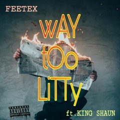 Way Too Litty Ft King Shaun
