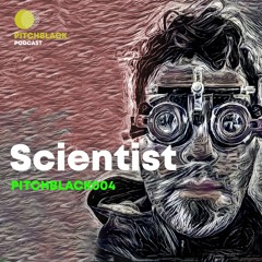 Pitchblack Podcast 004 w\ Scientist