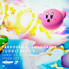 Rinse France: Illegal Tapes Takeover: Turbo Miffy (23.12.19)
