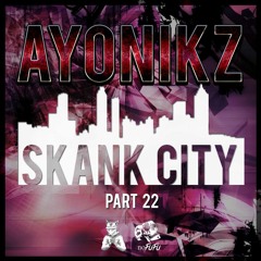 AYONIKZ - SKANK CITY PT.22 [FREE DOWNLOAD]