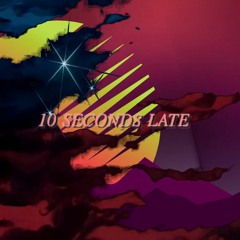 10 SECONDS LATE
