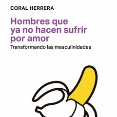 "Hombres que ya no hacen sufrir por amor", Coral Herrera | Lecturas Puenteras