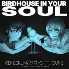 Birdhouse In Your Soul (ft. GUMI) [They Might Be Giants Cover]