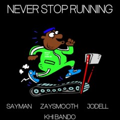 NEVER STOP RUNNING - SAYMAN, ZAYSMOOTH, JODELL FT. KHI BANDO