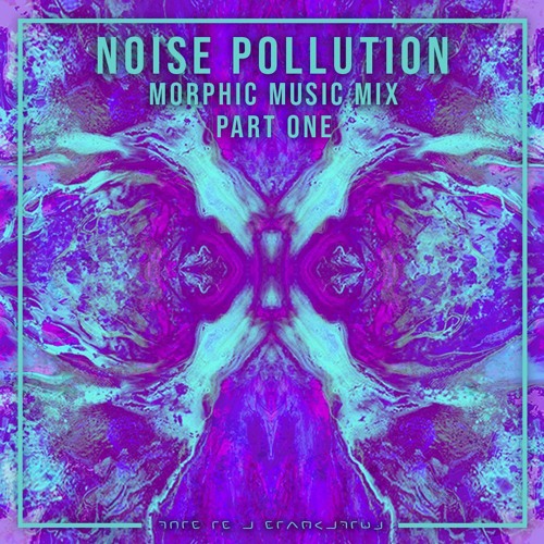 Noise Pollution- Morphic Music (Part 1)