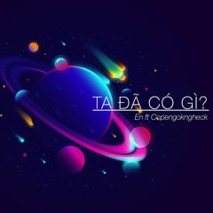 Ta Đã Có Gì ? - En f.t Copengokngheck