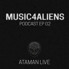 Music4Aliens Podcast Ep. 02 - Ataman Live