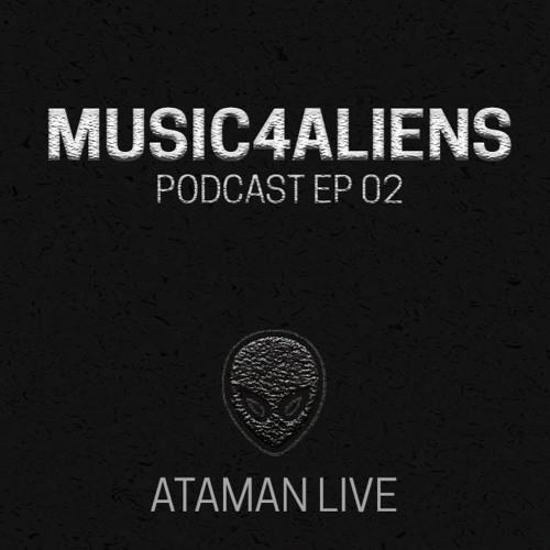 Music4Aliens Podcast Ep. 02 - Ataman Live