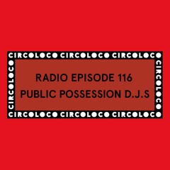 Circoloco Radio 116 - Public Possession D.J.S