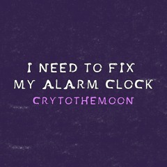 I Need To Fix My Alarm Clock