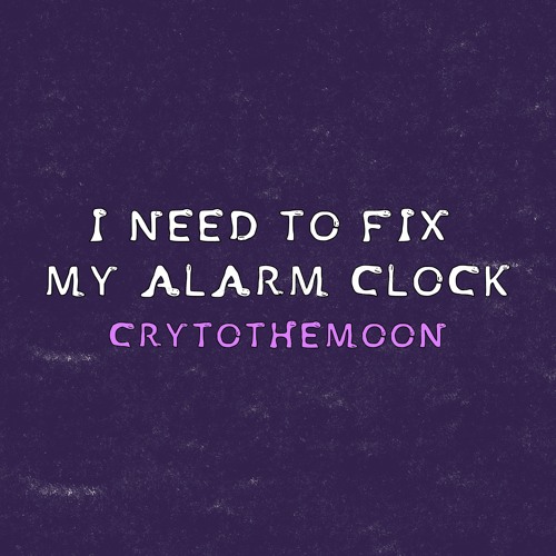 I Need To Fix My Alarm Clock