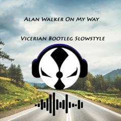 Alan Walker On My Way -Vicerian Bootleg Slowstyle 2019
