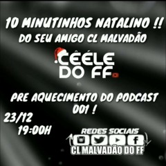 10 MINUTINHOS NATALINO(CL MALVADÃO DO FF) [AQUECIMENTO DO PODCAST 001]