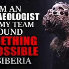 "I'm an Archaeologist, and My Team Found Something Impossible in Siberia" Creepypasta