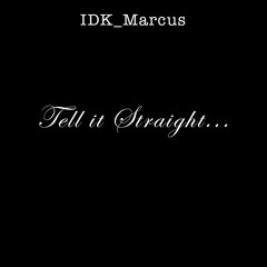 IDK_Marcus-Tell It Straight(ProdBy.DillyGotItBumpin)