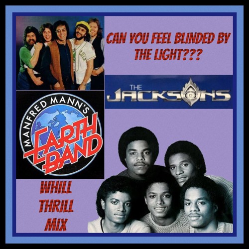 Stream The Jacksons vs. Manfred Mann's Earth Band - Can You Feel Blinded By  The Light??? (WhiLLThriLLMiX) by Whillyem Thrillwell | Listen online for  free on SoundCloud