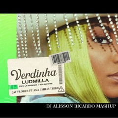 Ludmilla - Verdinha & Jay Flores Ft Ana Chili's- Tribal(Alisson Ricardo Mashup)